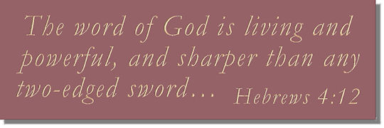The word of God is living and powerful, and sharper than any two~edged sword… Hebrews 4:12